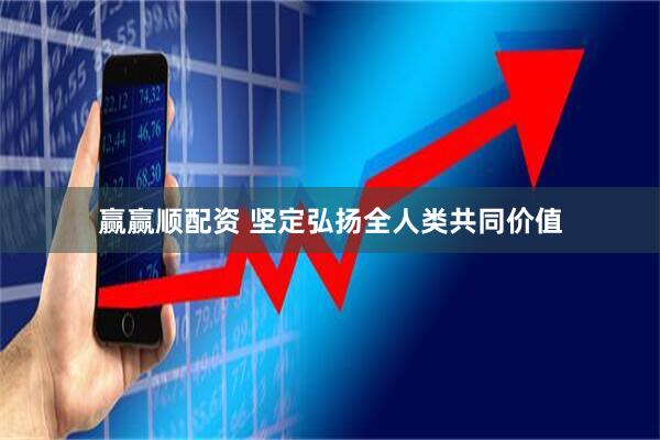 赢赢顺配资 坚定弘扬全人类共同价值